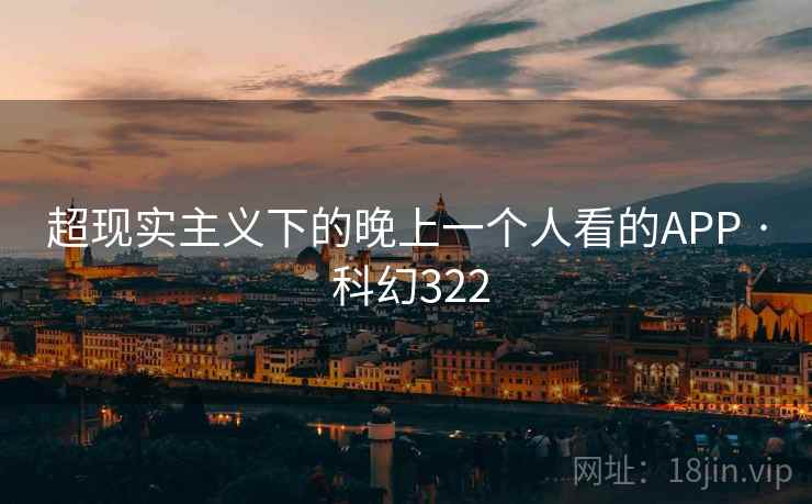 超现实主义下的晚上一个人看的APP · 科幻322