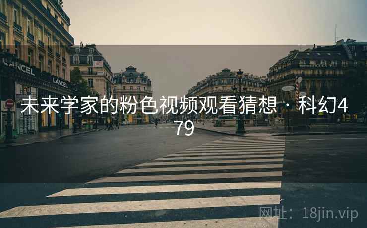 未来学家的粉色视频观看猜想 · 科幻479 未来学家的粉色视频观看猜想 · 科幻479