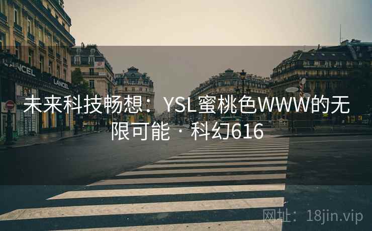 未来科技畅想：YSL蜜桃色WWW的无限可能 · 科幻616